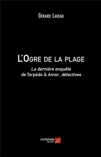 Couverture du livre « L'ogre de la plage ; la dernière enquête de Torpedo & Amer, détectives » de Gerard Laveau aux éditions Editions Du Net