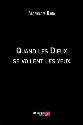 Couverture du livre « Quand les dieux se voilent les yeux » de Abdelkader Raho aux éditions Editions Du Net