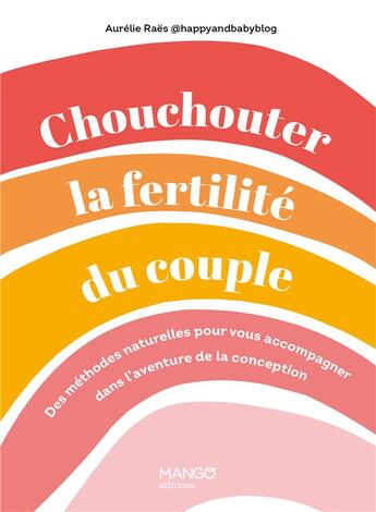 Couverture du livre « Chouchouter la fertilité du couple : des méthodes naturelles pour vous accompagner dans l'aventure de la conception » de Aurelie Raes aux éditions Mango