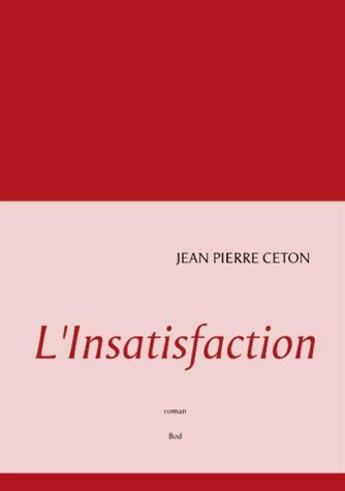 Couverture du livre « L'insatisfaction » de Jean-Pierre Ceton aux éditions Books On Demand