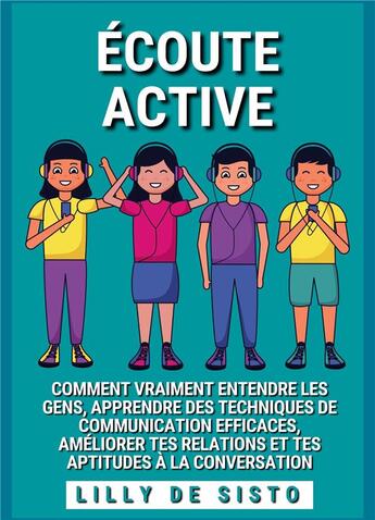 Couverture du livre « Ecoute active - comment vraiment entendre les gens, apprendre des techniques de communication effica » de Lilly De Sisto aux éditions Books On Demand