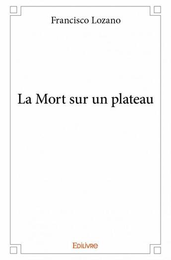 Couverture du livre « La mort sur un plateau » de Francisco Lozano aux éditions Edilivre