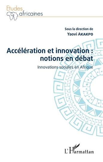 Couverture du livre « Accéleration et innovation : notions en débat, innovations sociales en Afrique » de Yaovi Akakpo aux éditions L'harmattan