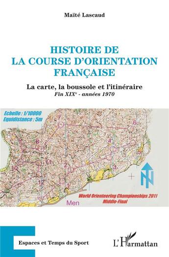 Couverture du livre « Histoire de la course d'orientation francaise : la carte, la boussole et l'itineraire ; fin XIXe, années 1970 » de Maite Lascaud aux éditions L'harmattan