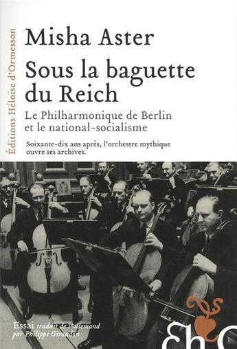 Couverture du livre « Sous la baguette du reich ; la philharmonique de Berlin et le national-socialisme » de Misha Aster aux éditions Heloise D'ormesson