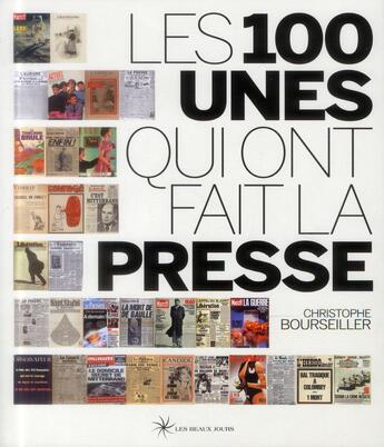 Couverture du livre « Les100 unes qui ont fait la presse » de Christophe Bourseiller aux éditions Les Beaux Jours