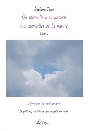 Couverture du livre « Du merveilleux surnaturel aux merveilles de la nature t.1 ; découvrir la mediumnité : ce qu elle est, ce qu elle n'est pas, ce qu'elle nous révèle » de Stephane Toma aux éditions Livio Editions