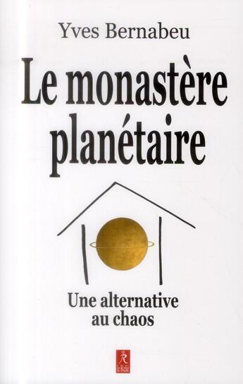 Couverture du livre « Le monastère planétaire ; une alternative au chaos » de Yves Bernabeu aux éditions Relie