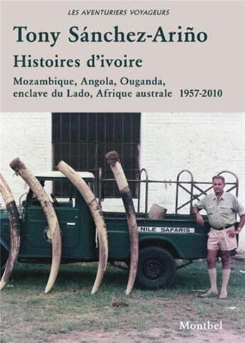 Couverture du livre « Histoires d'ivoire ; Mozambique, Angola, Ouganda, enclave du Lado, Afrique australe » de Tony Sanchez-Arino aux éditions Montbel