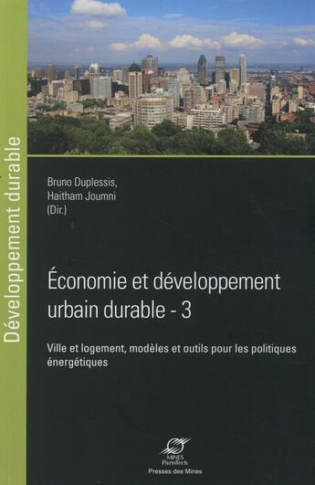 Couverture du livre « Économie et développement urbain durable Tome 3 ; ville et logement, modèles et outils pour les politiques énergétiques » de Bruno Duplessis et Haitham Joumni aux éditions Presses De L'ecole Des Mines