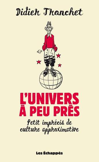 Couverture du livre « L'univers à peu près : petit imprécis de culture approximative » de Didier Tronchet aux éditions Les Echappes