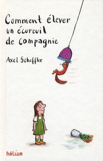 Couverture du livre « Comment élever un ecureuil de compagnie » de Axel Scheffler aux éditions Helium