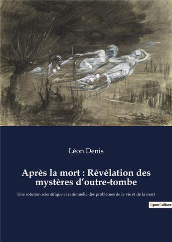 Couverture du livre « Apres la mort : revelation des mysteres d'outre-tombe - une solution scientifique et rationnelle des » de Léon Denis aux éditions Culturea