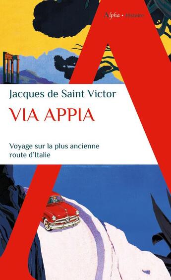 Couverture du livre « Via appia : voyage sur la plus ancienne route d'Italie » de Jacques De Saint Victor aux éditions Alpha