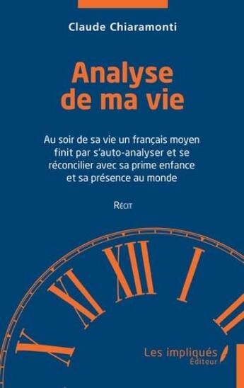 Couverture du livre « Analyse de ma vie : au soir de sa vie un français moyen finit par s'auto-analyser et se réconcilier avec sa prime enfance et sa présence au monde » de Claude Chiaramonti aux éditions Les Impliques