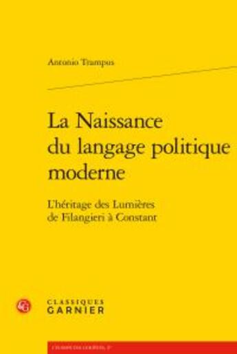 Couverture du livre « La naissance du langage politique moderne ; l'héritage des Lumières de Filangieri à Constant » de Trampus Antonio aux éditions Classiques Garnier