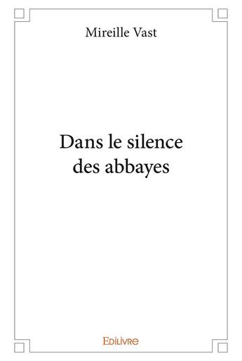 Couverture du livre « Dans le silence des abbayes » de Mireille Vast aux éditions Edilivre