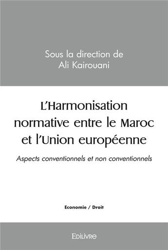 Couverture du livre « L'harmonisation normative entre le maroc et l'union europeenne - aspects conventionnels et non conve » de Kairouani Ali aux éditions Edilivre