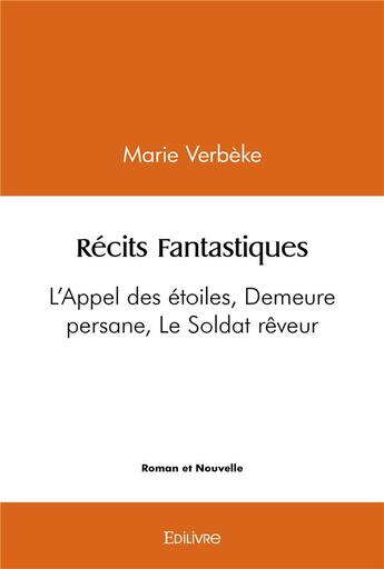 Couverture du livre « Recits fantastiques - l'appel des etoiles, demeure persane, le soldat reveur » de Marie Verbeke M E. aux éditions Edilivre