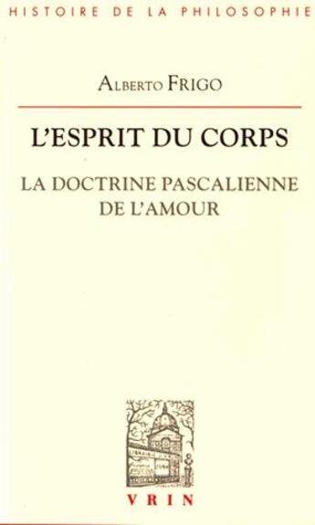 Couverture du livre « L'esprit du corps ; la doctrine pascalienne de l'amour » de Alberto Frigo aux éditions Vrin