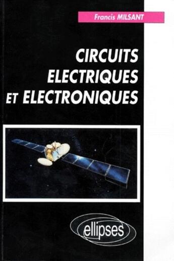 Couverture du livre « Circuits electriques et electroniques » de Francis Milsant aux éditions Ellipses