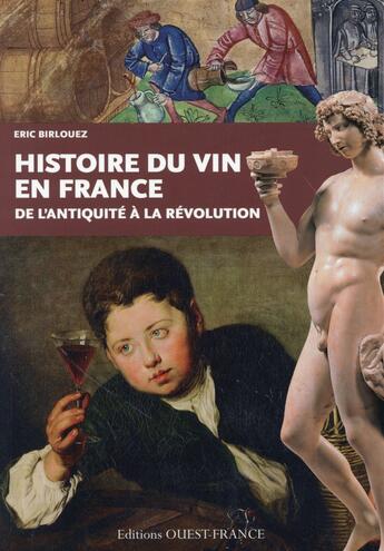 Couverture du livre « Histoire du vin en France ; de l'Antiquité à la Révolution » de Eric Birlouez aux éditions Ouest France