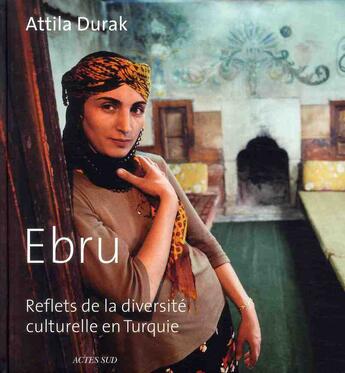 Couverture du livre « Ebru ; reflets de la diversité culturelle en Turquie » de Attila Durak aux éditions Actes Sud