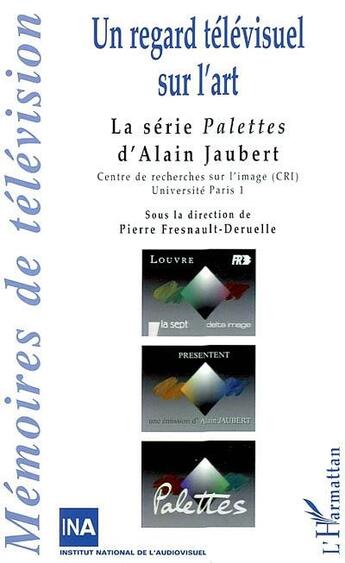 Couverture du livre « Un regard televisuel sur l'art - la serie palettes d'alain jaubert » de Fresnault-Deruelle P aux éditions L'harmattan