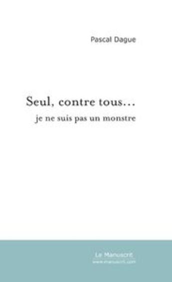 Couverture du livre « Seul, contre tous... » de Pascal Dague aux éditions Le Manuscrit