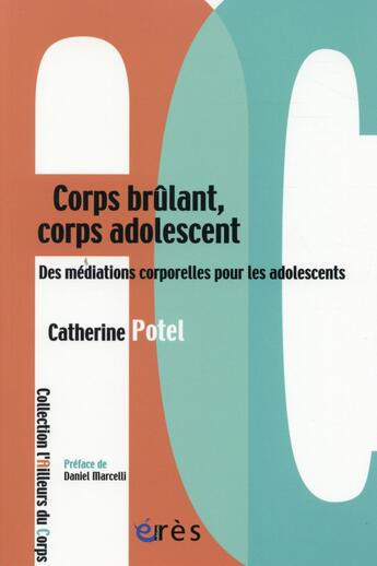 Couverture du livre « Corps brûlant, corps adolescent ; des médiations corporelles pour les adolescents » de Catherine Potel aux éditions Eres