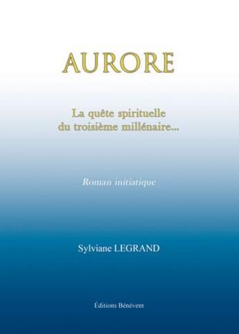Couverture du livre « Aurore La Quete Spirituelle Du Troisieme » de Legrand aux éditions Benevent