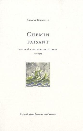 Couverture du livre « Chemin faisant ; notes & relations de voyages (1901-1927) » de Antoine Bourdelle aux éditions Paris-musees