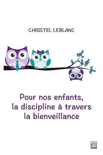 Couverture du livre « Pour nos enfants, la discipline à travers la bienveillance » de Christel Leblanc aux éditions Presses De L'universite De Laval