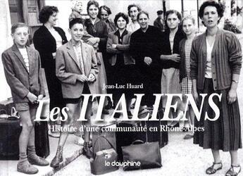 Couverture du livre « Les Italiens, histoire d'une communauté en Rhône-Alpes » de Jean-Luc Huard aux éditions Le Dauphine Libere