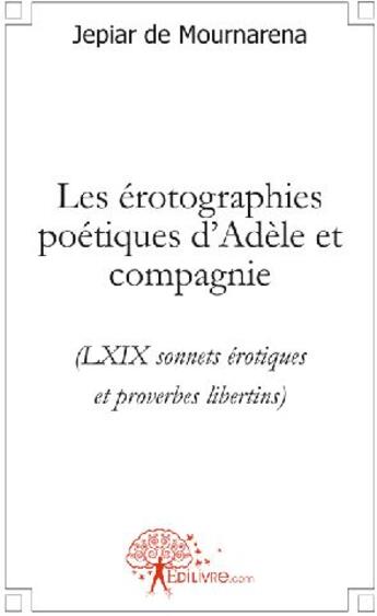 Couverture du livre « Les érotographies poétiques d'Adèle et compagnie » de Jepiar De Mournarena aux éditions Edilivre