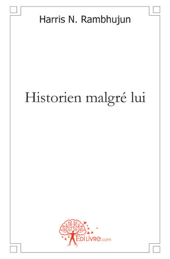 Couverture du livre « Historien malgré lui » de Harris N. Rambhujun aux éditions Edilivre