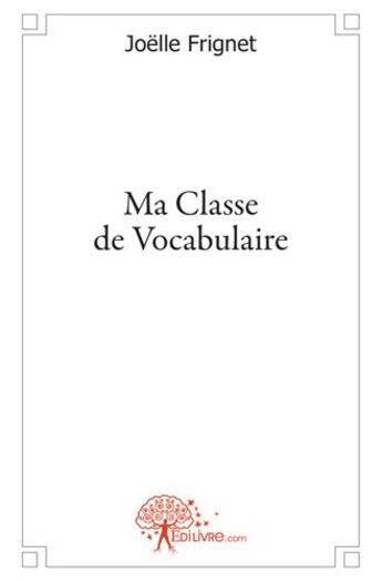 Couverture du livre « Ma classe de vocabulaire » de Joelle Frignet aux éditions Edilivre