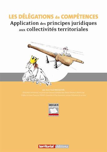 Couverture du livre « Les délégations de compétences ; application des principes juridiques aux collectivités territoriales » de Jean-Paul Wauquier aux éditions Territorial