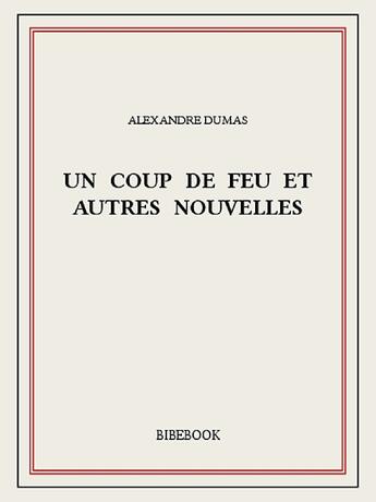 Couverture du livre « Un coup de feu et autres nouvelles » de Alexandre Dumas aux éditions Bibebook