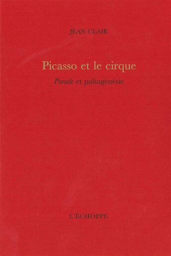 Couverture du livre « Picasso et le cirque - parade et palingenesie » de Jean Clair aux éditions L'echoppe