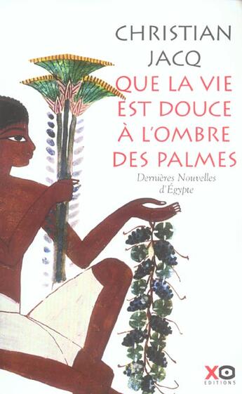 Couverture du livre « Que la vie est douce a l'ombre des palmes dernieres nouvelles d'egypte » de Christian Jacq aux éditions Xo