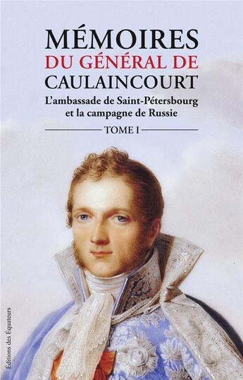 Couverture du livre « Mémoires du général de Caulaincourt t.1 » de General Caulaincourt aux éditions Des Equateurs