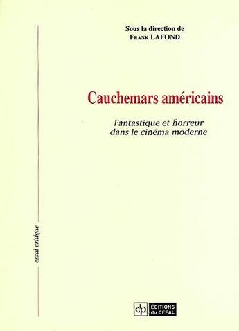 Couverture du livre « Cauchemars americains : fantastique et horreur dans le cinema moderne » de Frank Lafond aux éditions Cefal