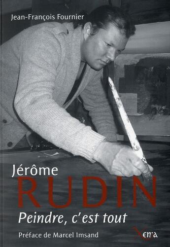 Couverture du livre « Jerome rudin,peindre c'est tout » de Fournier J-F. aux éditions Xenia