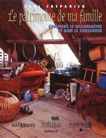 Couverture du livre « Le patrimoine de ma famille ; comment le reconnaître et bien le conserver » de Paul Trepanier aux éditions Editions Multimondes