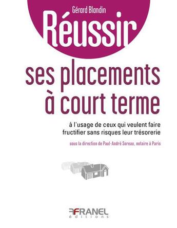 Couverture du livre « Réussir : ses placements à court terme ; à l'usage de ceux qui veulent faire fructifier sans risques leur trésorerie » de Gerard Blandin et Paul-Andre Soreau aux éditions Arnaud Franel