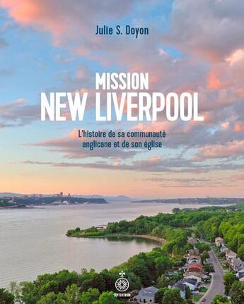 Couverture du livre « Mission new liverpool : l'histoire de sa communauté anglicane et de son église » de Julie S. Doyon aux éditions Septentrion