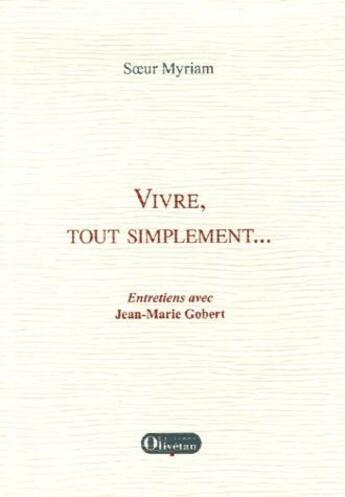 Couverture du livre « Vivre, tout simplement ; entretiens avec Jean-Marie Gobert » de Soeur Myriam et Jean-Marie Gobert aux éditions Olivetan