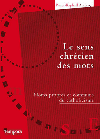 Couverture du livre « Le sens chrétien des mots ; noms propres et communs du catholicisme » de Ambrogi P-R. aux éditions Artege