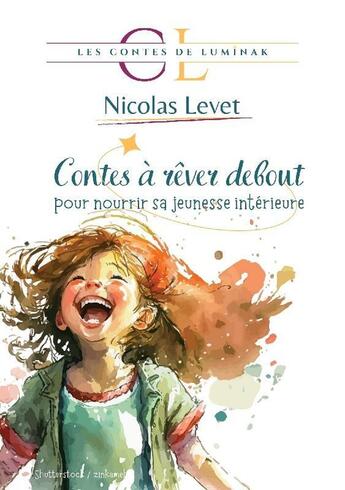 Couverture du livre « Les Contes de Luminak Tome 2 : Contes à rêver debout : pour nourrir sa jeunesse intérieure » de Nicolas Levet aux éditions Nicolas Levet